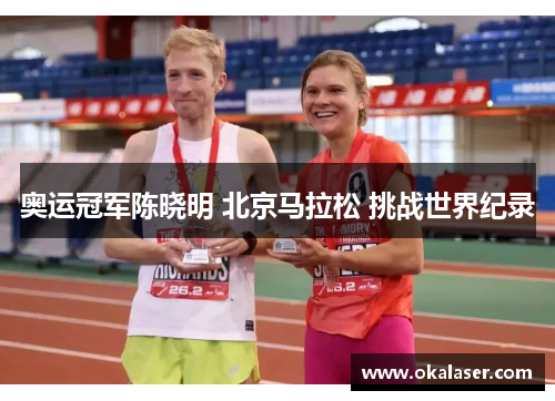 奥运冠军陈晓明 北京马拉松 挑战世界纪录